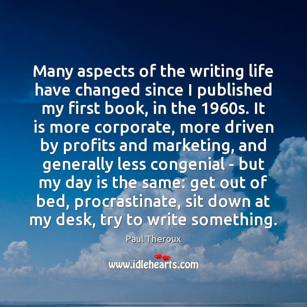 Many aspects of the writing life have changed since I published my Paul Theroux Picture Quote