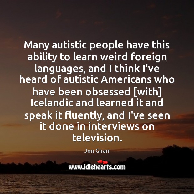 Many autistic people have this ability to learn weird foreign languages, and Jon Gnarr Picture Quote