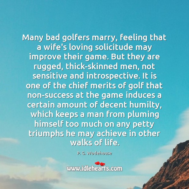 Many bad golfers marry, feeling that a wife’s loving solicitude may improve P. G. Wodehouse Picture Quote
