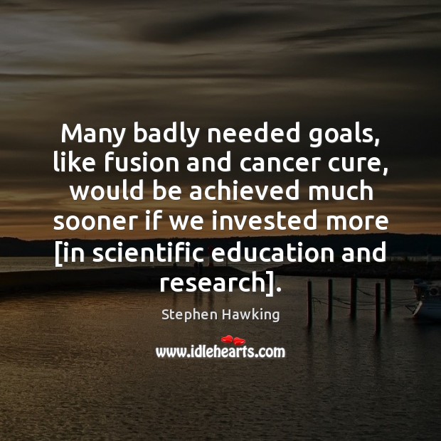 Many badly needed goals, like fusion and cancer cure, would be achieved Stephen Hawking Picture Quote