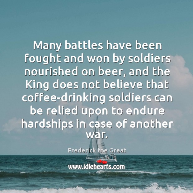 Many battles have been fought and won by soldiers nourished on beer, Coffee Quotes Image