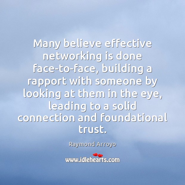 Many believe effective networking is done face-to-face, building a rapport with someone Raymond Arroyo Picture Quote