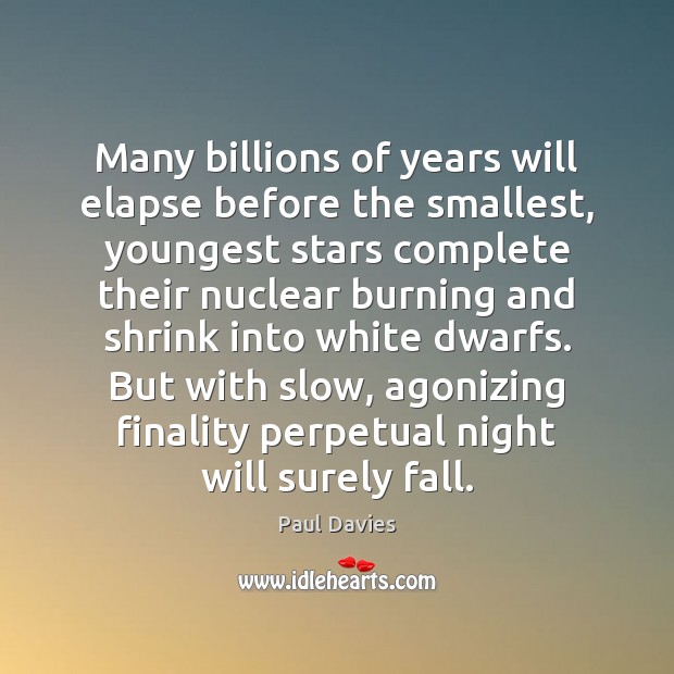 Many billions of years will elapse before the smallest, youngest stars complete Paul Davies Picture Quote