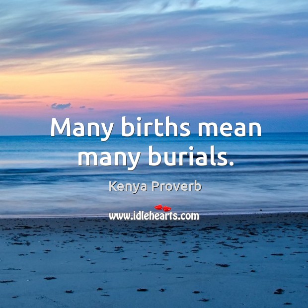Many births mean many burials. Kenya Proverbs Image