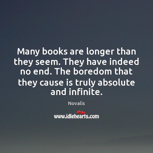 Many books are longer than they seem. They have indeed no end. Novalis Picture Quote