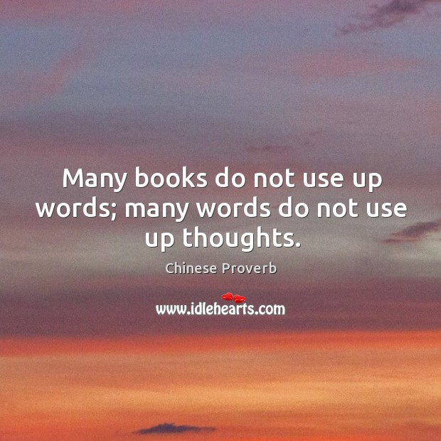 Many books do not use up words; many words do not use up thoughts. Image