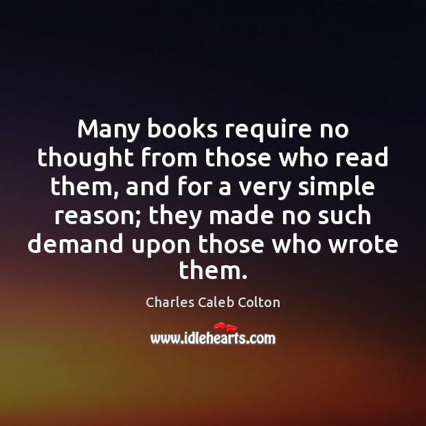 Many books require no thought from those who read them, and for Charles Caleb Colton Picture Quote