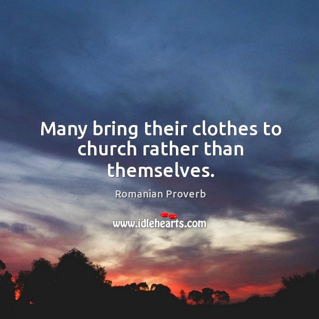 Many bring their clothes to church rather than themselves. Romanian Proverbs Image