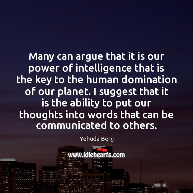 Many can argue that it is our power of intelligence that is Yehuda Berg Picture Quote