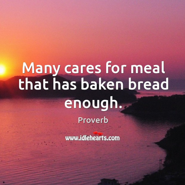 Many cares for meal that has baken bread enough. Image