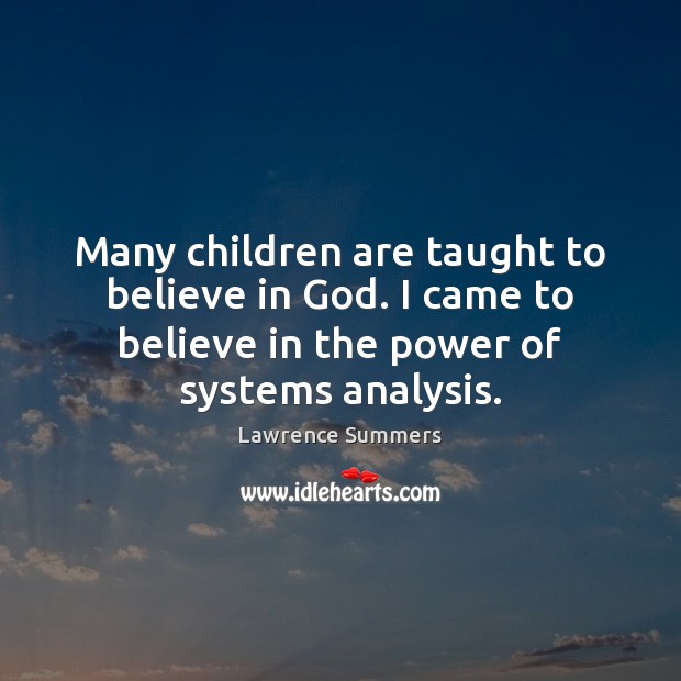 Many children are taught to believe in God. I came to believe Lawrence Summers Picture Quote
