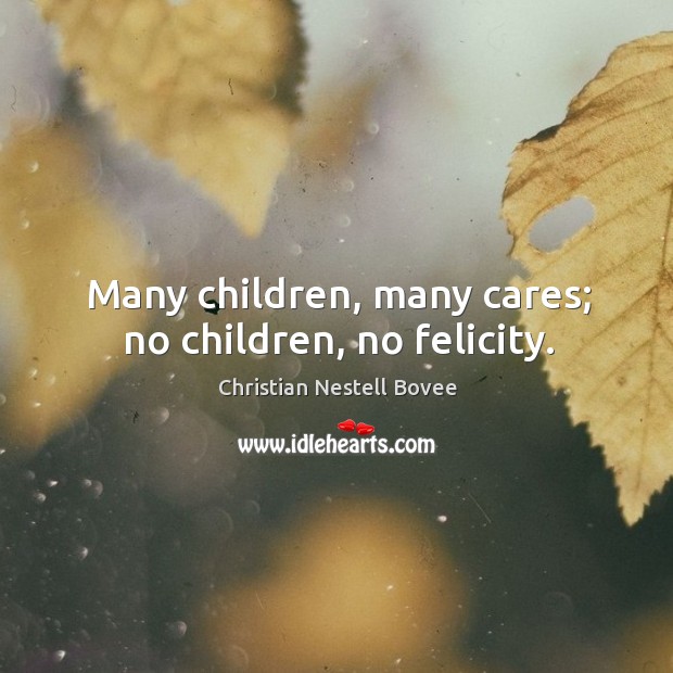 Many children, many cares; no children, no felicity. Christian Nestell Bovee Picture Quote