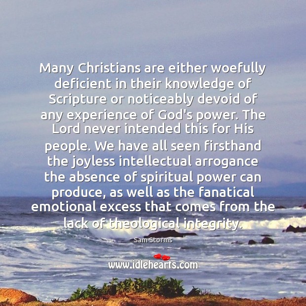 Many Christians are either woefully deficient in their knowledge of Scripture or Sam Storms Picture Quote