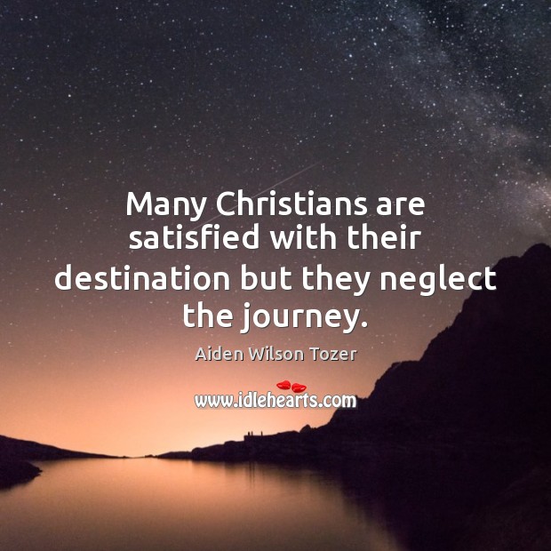 Many Christians are satisfied with their destination but they neglect the journey. Image