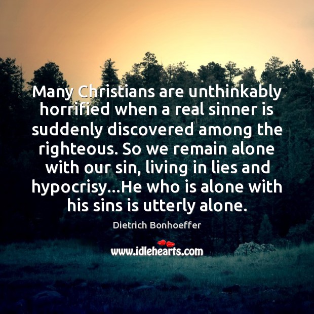 Many Christians are unthinkably horrified when a real sinner is suddenly discovered Dietrich Bonhoeffer Picture Quote