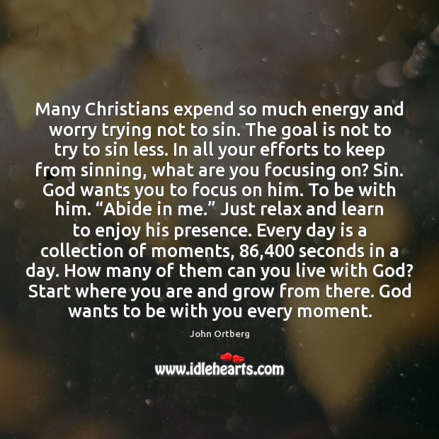 Many Christians expend so much energy and worry trying not to sin. John Ortberg Picture Quote
