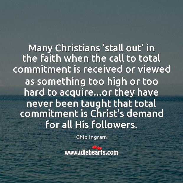 Many Christians ‘stall out’ in the faith when the call to total Chip Ingram Picture Quote