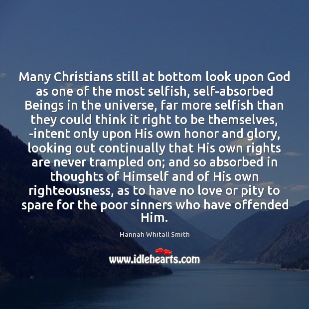 Many Christians still at bottom look upon God as one of the Hannah Whitall Smith Picture Quote
