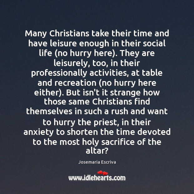Many Christians take their time and have leisure enough in their social Josemaria Escriva Picture Quote