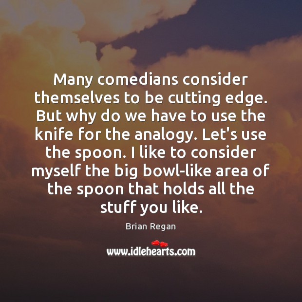 Many comedians consider themselves to be cutting edge. But why do we Image