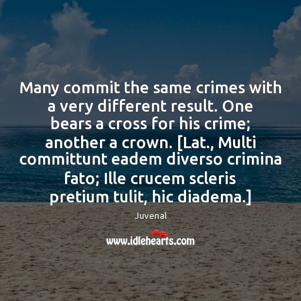 Many commit the same crimes with a very different result. One bears Juvenal Picture Quote