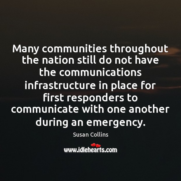 Many communities throughout the nation still do not have the communications infrastructure Susan Collins Picture Quote