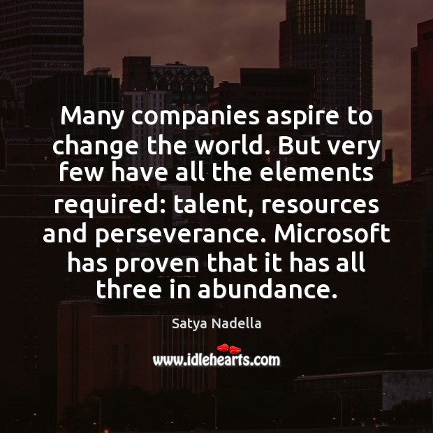 Many companies aspire to change the world. But very few have all Satya Nadella Picture Quote