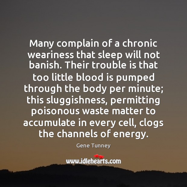 Many complain of a chronic weariness that sleep will not banish. Their Gene Tunney Picture Quote