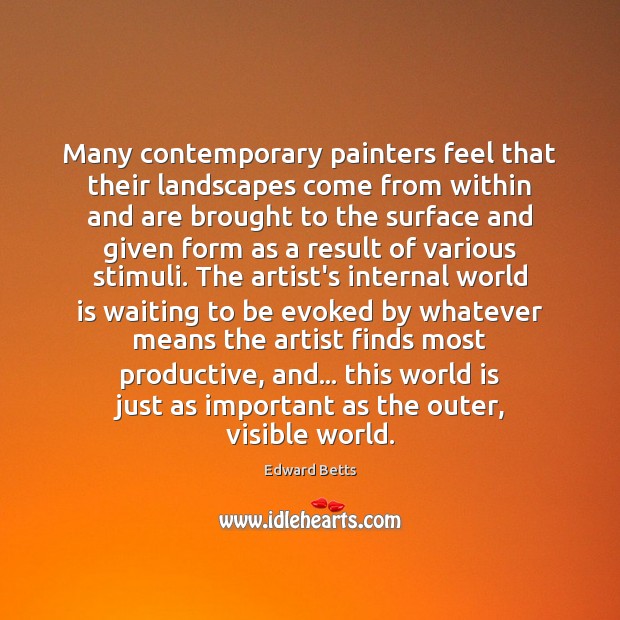 Many contemporary painters feel that their landscapes come from within and are Edward Betts Picture Quote