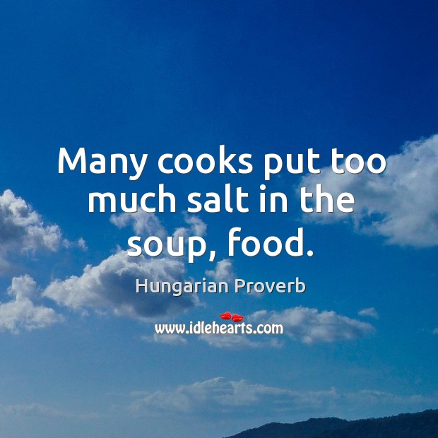 Many cooks put too much salt in the soup, food. Hungarian Proverbs Image