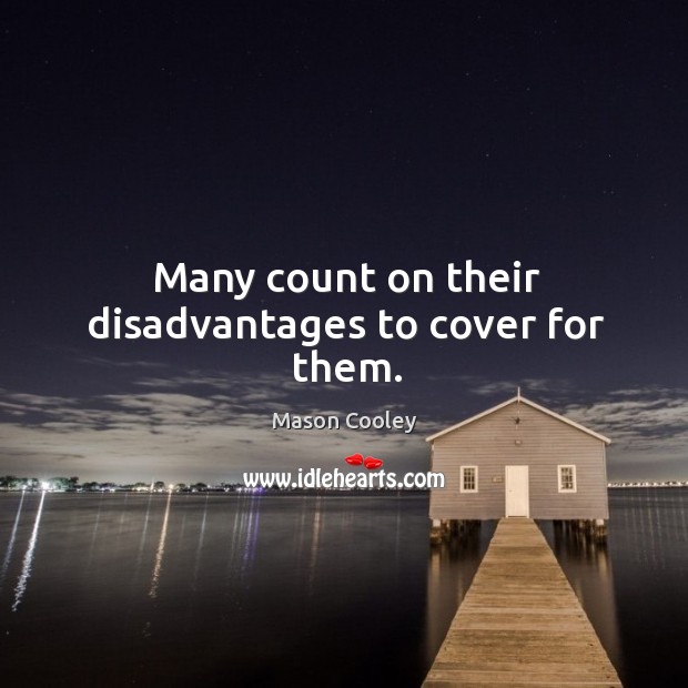 Many count on their disadvantages to cover for them. Image