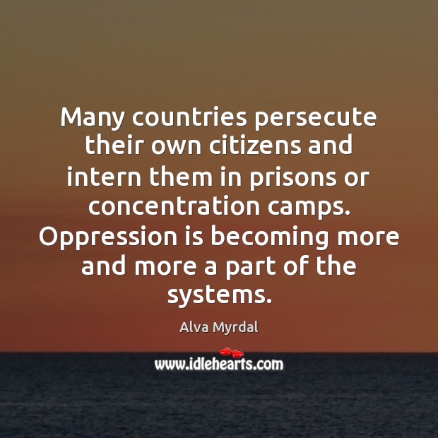 Many countries persecute their own citizens and intern them in prisons or Alva Myrdal Picture Quote
