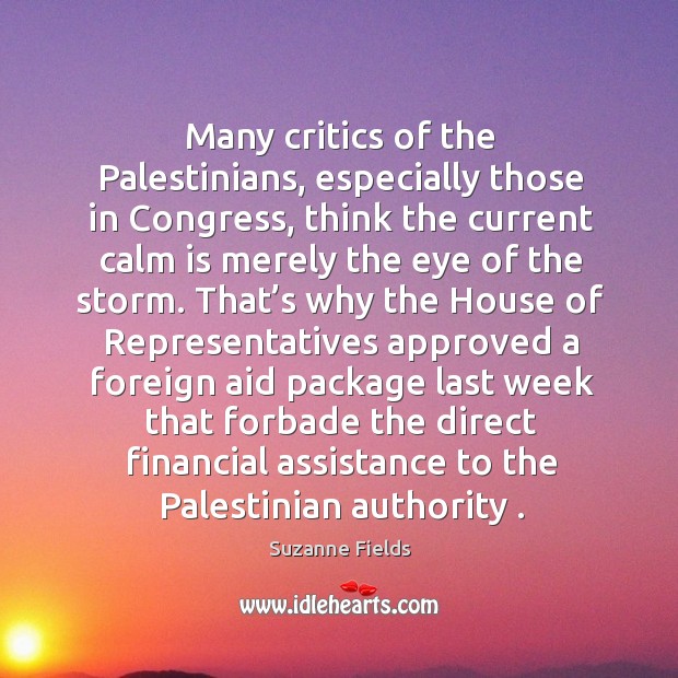 Many critics of the palestinians, especially those in congress, think the current calm is Suzanne Fields Picture Quote