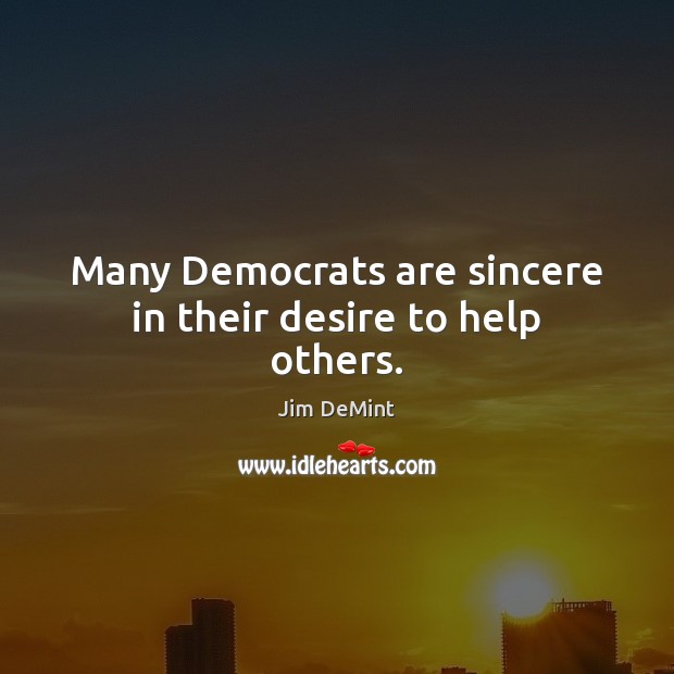Many Democrats are sincere in their desire to help others. Image