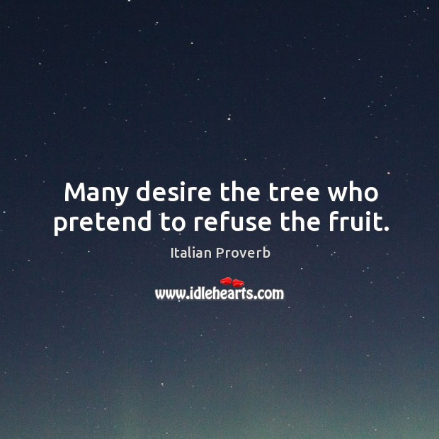 Many desire the tree who pretend to refuse the fruit. Image