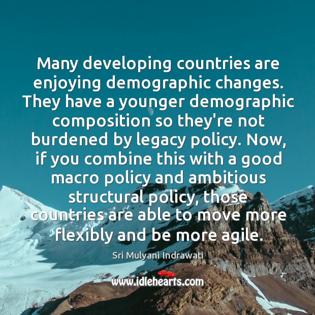 Many developing countries are enjoying demographic changes. They have a younger demographic Sri Mulyani Indrawati Picture Quote