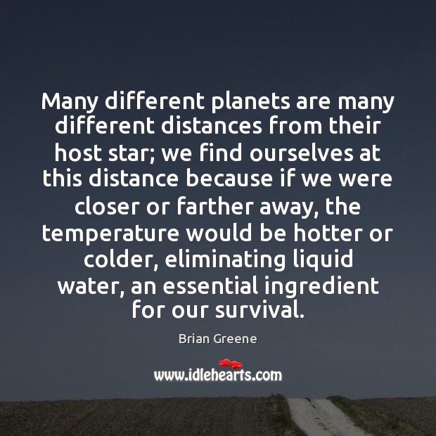 Many different planets are many different distances from their host star; we Brian Greene Picture Quote