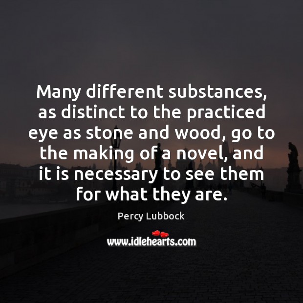 Many different substances, as distinct to the practiced eye as stone and Percy Lubbock Picture Quote