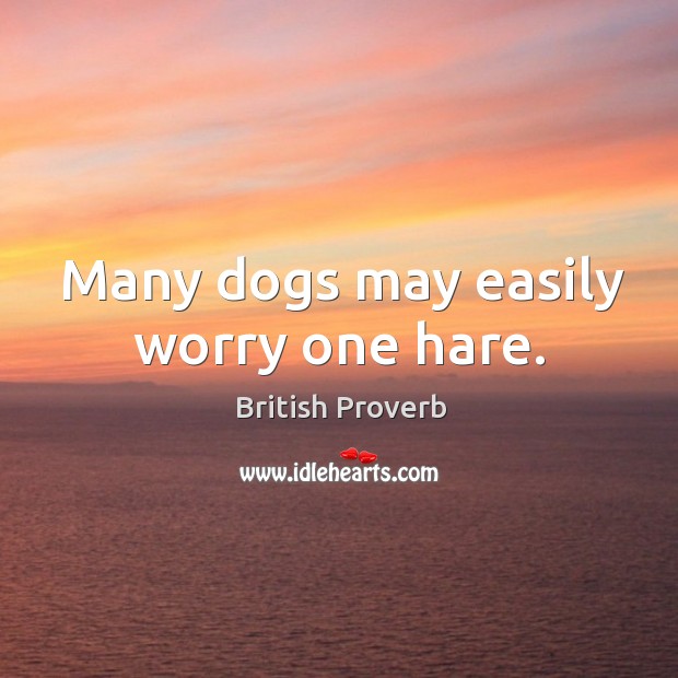 Many dogs may easily worry one hare. British Proverbs Image
