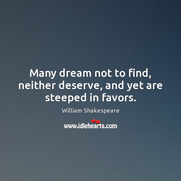 Many dream not to find, neither deserve, and yet are steeped in favors. William Shakespeare Picture Quote