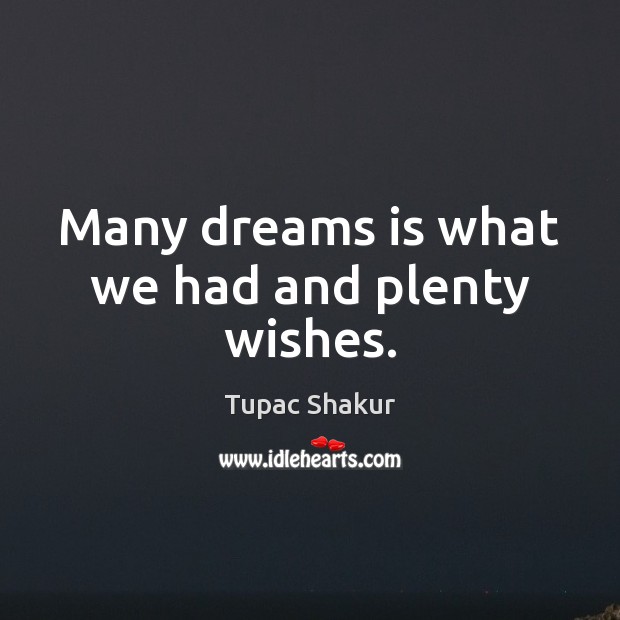 Many dreams is what we had and plenty wishes. Tupac Shakur Picture Quote