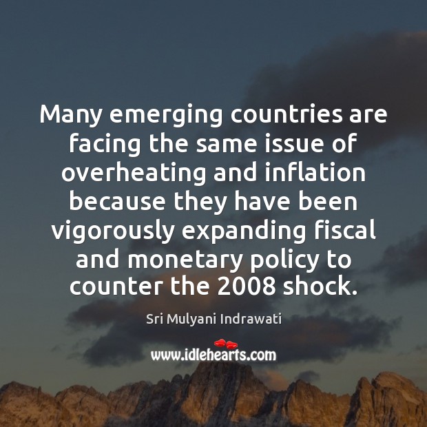 Many emerging countries are facing the same issue of overheating and inflation Sri Mulyani Indrawati Picture Quote