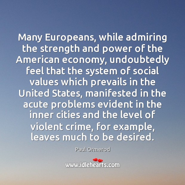 Many Europeans, while admiring the strength and power of the American economy, Paul Ormerod Picture Quote