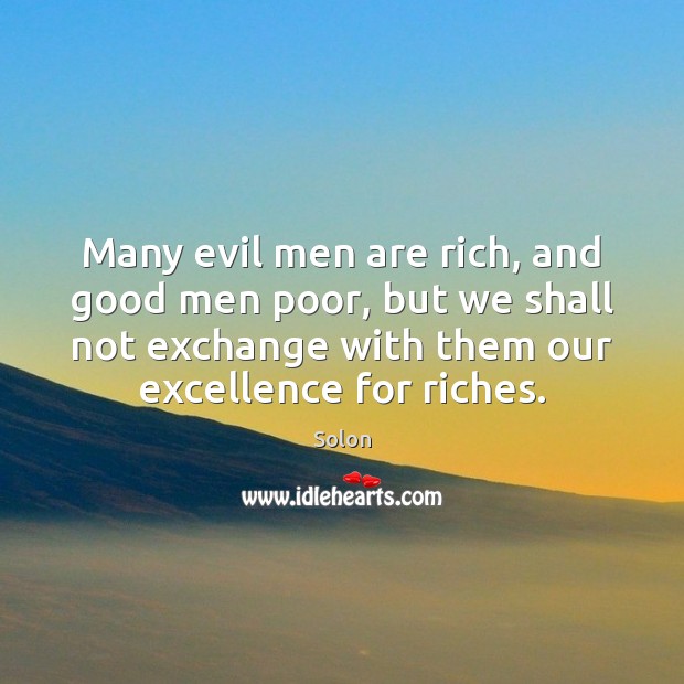 Many evil men are rich, and good men poor, but we shall Image