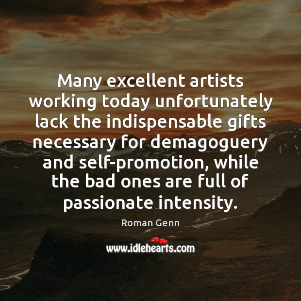 Many excellent artists working today unfortunately lack the indispensable gifts necessary for 