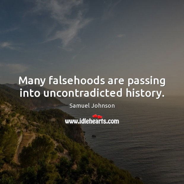 Many falsehoods are passing into uncontradicted history. Image