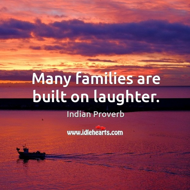 Many families are built on laughter. Indian Proverbs Image
