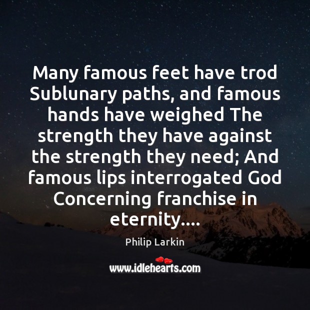 Many famous feet have trod Sublunary paths, and famous hands have weighed Image