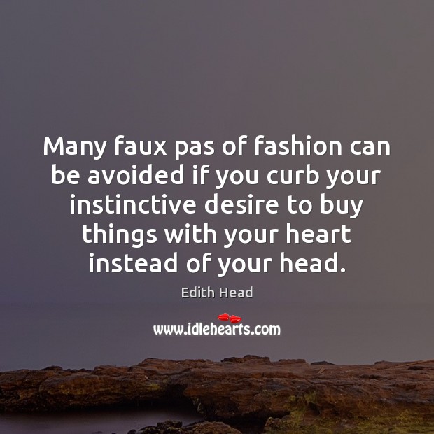Many faux pas of fashion can be avoided if you curb your Edith Head Picture Quote