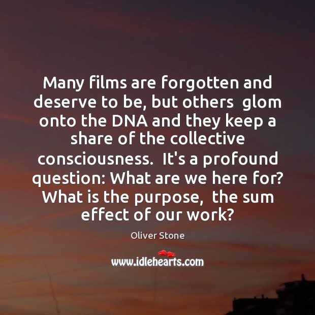 Many films are forgotten and deserve to be, but others  glom onto Oliver Stone Picture Quote